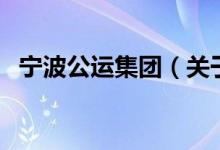寧波公運集團（關于寧波公運集團的介紹）