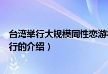 臺(tái)灣舉行大規(guī)模同性戀游行（關(guān)于臺(tái)灣舉行大規(guī)模同性戀游行的介紹）
