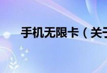 手機(jī)無限卡（關(guān)于手機(jī)無限卡的介紹）