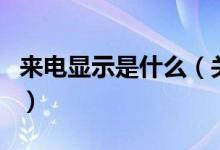 來電顯示是什么（關(guān)于來電顯示是什么的介紹）