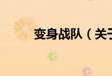 變身戰(zhàn)隊(duì)（關(guān)于變身戰(zhàn)隊(duì)的介紹）