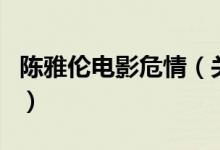 陳雅倫電影危情（關(guān)于陳雅倫電影危情的介紹）