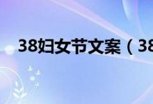 38婦女節(jié)文案（38婦女節(jié)文案句子推薦）
