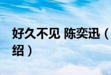 好久不見(jiàn) 陳奕迅（關(guān)于好久不見(jiàn) 陳奕迅的介紹）