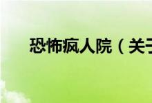 恐怖瘋?cè)嗽海P(guān)于恐怖瘋?cè)嗽旱慕榻B）