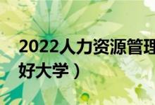 2022人力資源管理專業(yè)前景怎么樣（有哪些好大學(xué)）