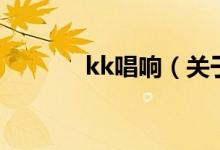 kk唱響（關(guān)于kk唱響的介紹）