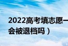 2022高考填志愿一定要服從調(diào)劑么（不服從會(huì)被退檔嗎）