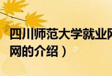 四川師范大學(xué)就業(yè)網(wǎng)（關(guān)于四川師范大學(xué)就業(yè)網(wǎng)的介紹）
