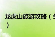 龍虎山旅游攻略（關于龍虎山旅游攻略的介紹）