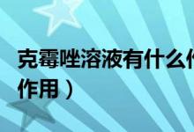 克霉唑溶液有什么作用（克霉唑溶液的功效與作用）