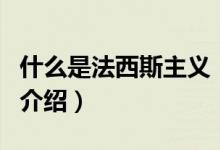 什么是法西斯主義（關于什么是法西斯主義的介紹）
