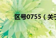 區(qū)號0755（關于區(qū)號0755的介紹）