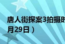 唐人街探案3拍攝時間（拍攝時間為2019年8月29日）