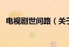 電視劇世間路（關(guān)于電視劇世間路的介紹）