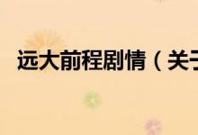 遠(yuǎn)大前程劇情（關(guān)于遠(yuǎn)大前程劇情的介紹）