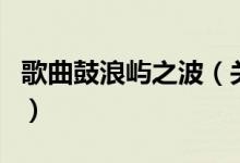 歌曲鼓浪嶼之波（關(guān)于歌曲鼓浪嶼之波的介紹）