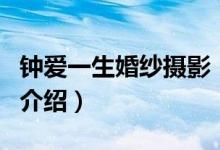 鐘愛(ài)一生婚紗攝影（關(guān)于鐘愛(ài)一生婚紗攝影的介紹）