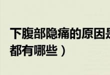 下腹部隱痛的原因是什么（下腹部隱痛的原因都有哪些）