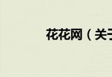 花花網(wǎng)（關于花花網(wǎng)的介紹）
