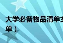 大學(xué)必備物品清單女生（大一開學(xué)必備物品清單）