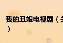 我的丑娘電視劇（關(guān)于我的丑娘電視劇的介紹）