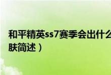 和平精英ss7賽季會出什么皮膚（和平精英ss7賽季會出的皮膚簡述）