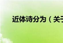 近體詩分為（關于近體詩分為的介紹）