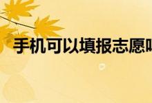 手機(jī)可以填報(bào)志愿嗎（會影響高考錄取嗎）