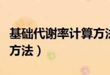 基礎(chǔ)代謝率計算方法和條件（基礎(chǔ)代謝率計算方法）