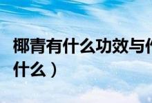 椰青有什么功效與作用（椰青的功效與作用是什么）