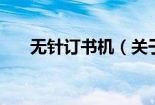無針訂書機(jī)（關(guān)于無針訂書機(jī)的介紹）