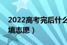 2022高考完后什么時候填志愿書（什么時候填志愿）