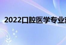 2022口腔醫(yī)學(xué)專業(yè)就業(yè)前景（分?jǐn)?shù)線高嗎）