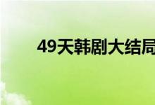 49天韓劇大結(jié)局（即將死去的事實）