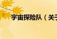 宇宙探險隊（關(guān)于宇宙探險隊的介紹）