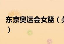 東京奧運會女籃（關(guān)于東京奧運會女籃的介紹）