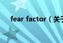 fear factor（關(guān)于fear factor的介紹）