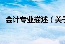 會(huì)計(jì)專(zhuān)業(yè)描述（關(guān)于會(huì)計(jì)專(zhuān)業(yè)描述的介紹）