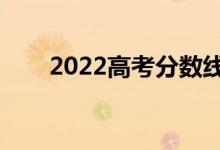 2022高考分?jǐn)?shù)線預(yù)測（可能是多少）