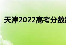 天津2022高考分數(shù)線預(yù)測（上升還是下降）
