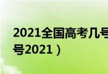 2021全國高考幾號結束（高考結束是幾月幾號2021）