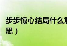 步步驚心結(jié)局什么意思（步步驚心結(jié)局是啥意思）