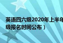 英語四六級2020年上半年報名時間（2020下半年英語四六級報名時間公布）