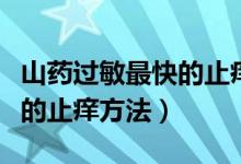 山藥過敏最快的止癢方法熱水（山藥過敏最快的止癢方法）