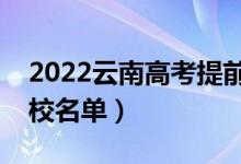 2022云南高考提前批大學有哪些（提前批院校名單）