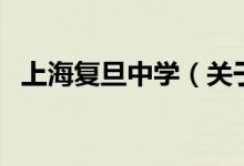 上海復旦中學（關于上海復旦中學的介紹）