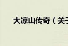 大涼山傳奇（關于大涼山傳奇的介紹）
