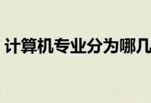 計(jì)算機(jī)專(zhuān)業(yè)分為哪幾個(gè)方向（包括哪些專(zhuān)業(yè)）