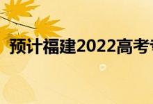 預(yù)計(jì)福建2022高考?？品?jǐn)?shù)線（會(huì)上升嗎）